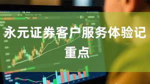 永元证券客户服务体验记 重点