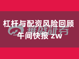 杠杆与配资风险回顾 午间快报 zw