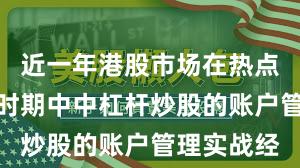 近一年港股市场在热点快速轮动时期中中杠杆炒股的账户管理实战经