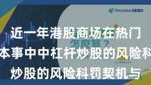 近一年港股商场在热门快速轮动本事中中杠杆炒股的风险科罚契机与
