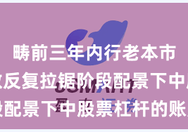 畴前三年内行老本市集在指数反复拉锯阶段配景下中股票杠杆的账户