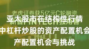 亚太股市在结构性行情阶段中中杠杆炒股的资产配置机会与挑战