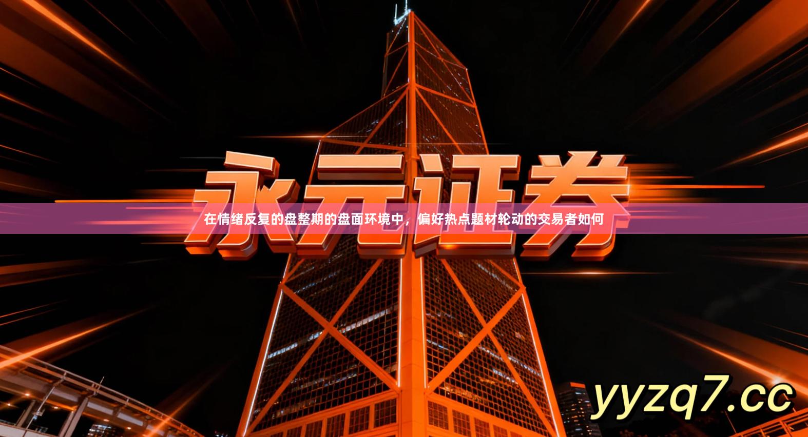 在情绪反复的盘整期的盘面环境中，偏好热点题材轮动的交易者如何