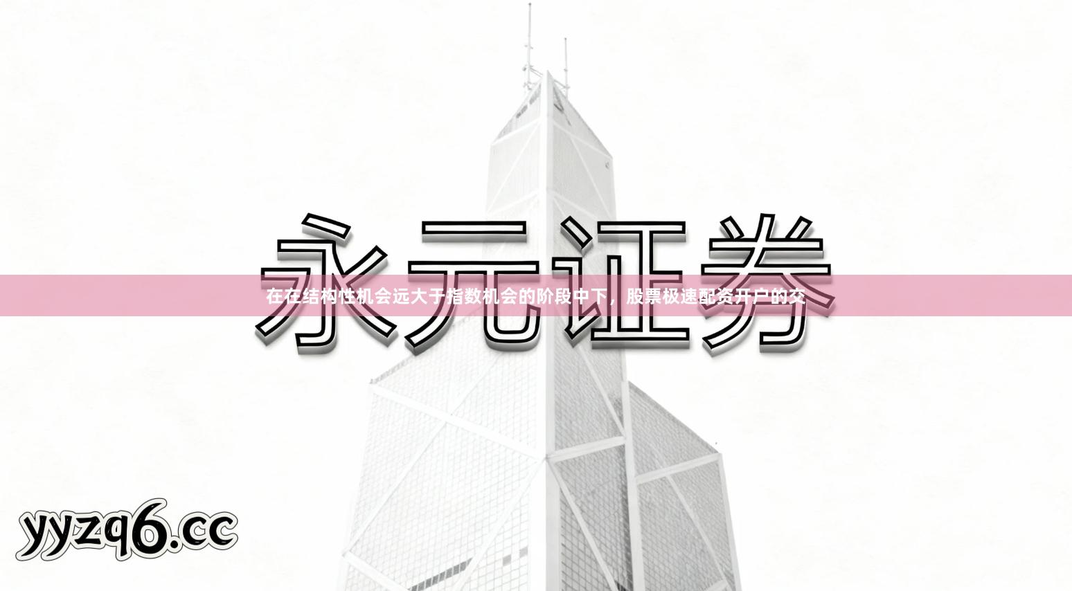 在在结构性机会远大于指数机会的阶段中下,股票极速配资开户的交