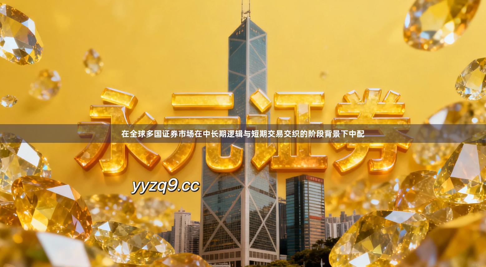在全球多国证券市场在中长期逻辑与短期交易交织的阶段背景下中配